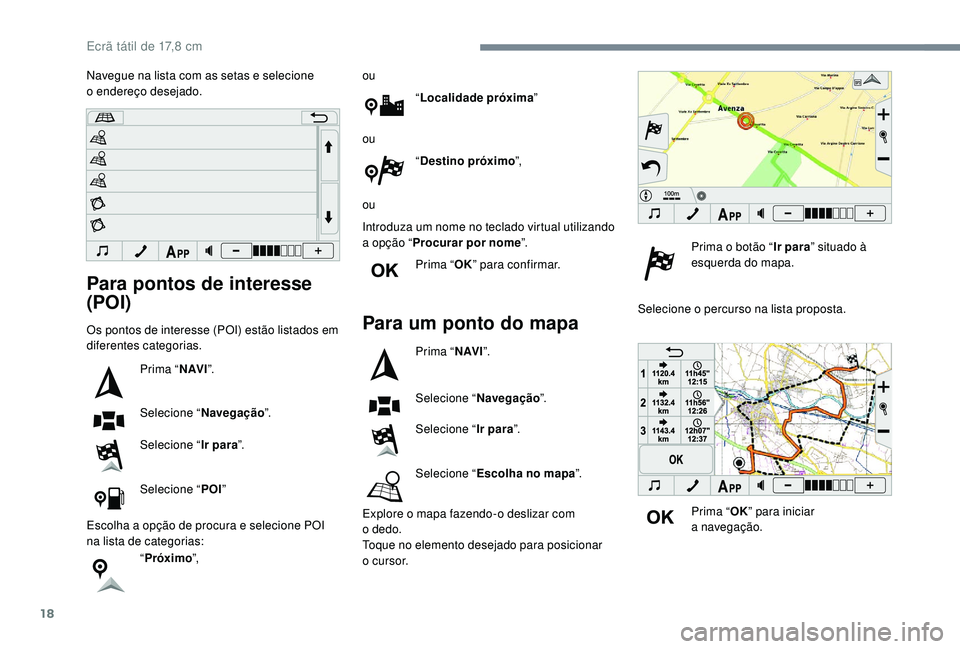 PEUGEOT 108 2018 Manual de utilização (in Portuguese) 18
Para pontos de interesse
(POI)
Os pontos de interesse (POI) estão listados em
diferentes categorias.Prima “N AV I”.
Selecione “ Navegação ”.
Selecione “ Ir para”.
Selecione “ POI PEUGEOT 108 2018 Manual de utilização (in Portuguese) 18
Para pontos de interesse
(POI)
Os pontos de interesse (POI) estão listados em
diferentes categorias.Prima “N AV I”.
Selecione “ Navegação ”.
Selecione “ Ir para”.
Selecione “ POI