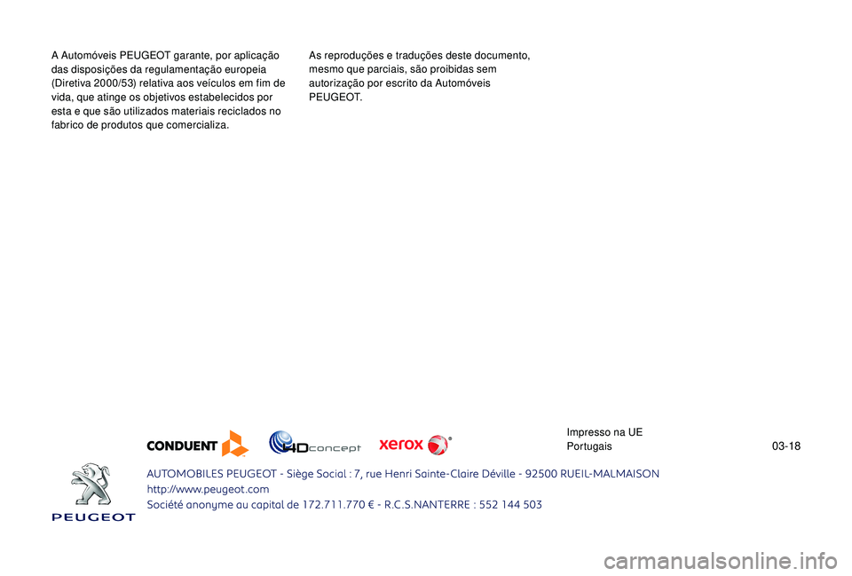PEUGEOT 108 2018 Manual de utilização (in Portuguese) 03-18
A Automóveis PEUGEOT garante, por aplicação
das disposições da regulamentação europeia
(Diretiva 2000/53) relativa aos veículos em fim de
vida, que atinge os objetivos estabelecidos p PEUGEOT 108 2018 Manual de utilização (in Portuguese) 03-18
A Automóveis PEUGEOT garante, por aplicação
das disposições da regulamentação europeia
(Diretiva 2000/53) relativa aos veículos em fim de
vida, que atinge os objetivos estabelecidos p