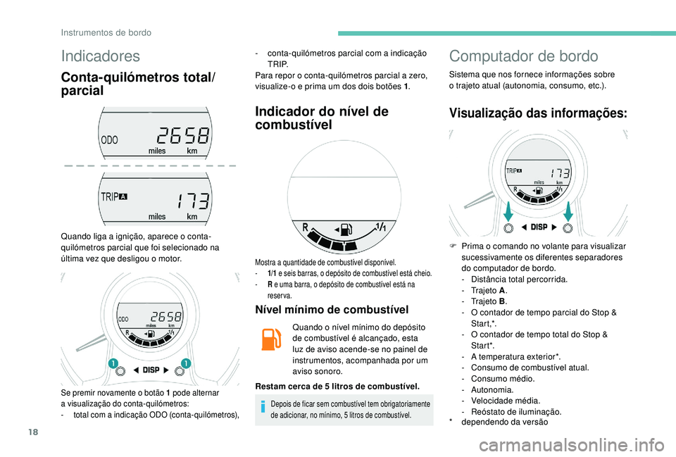 PEUGEOT 108 2018 Manual de utilização (in Portuguese) 18
Indicadores
Conta-quilómetros total/
parcial
Quando liga a ignição, aparece o conta-
q uilómetros parcial que foi selecionado na
última vez que desligou o
motor.-
c
onta-quilómetros pa PEUGEOT 108 2018 Manual de utilização (in Portuguese) 18
Indicadores
Conta-quilómetros total/
parcial
Quando liga a ignição, aparece o conta-
q uilómetros parcial que foi selecionado na
última vez que desligou o
motor.-
c
onta-quilómetros pa