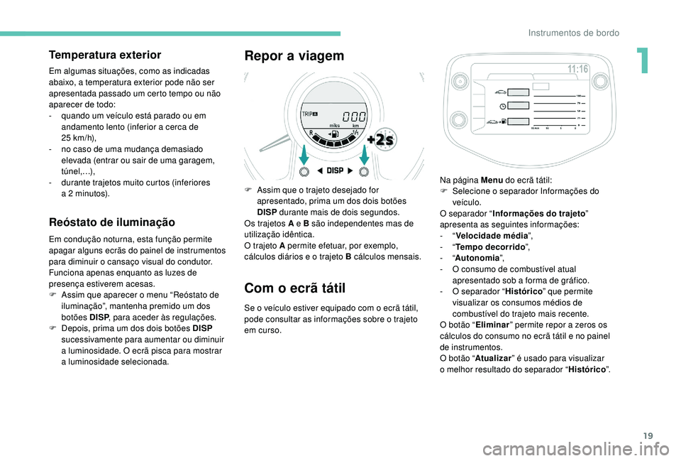 PEUGEOT 108 2018 Manual de utilização (in Portuguese) 19
Temperatura exterior
Em algumas situações, como as indicadas
abaixo, a temperatura exterior pode não ser
apresentada passado um certo tempo ou não
aparecer de todo:
-
q
uando um veículo e PEUGEOT 108 2018 Manual de utilização (in Portuguese) 19
Temperatura exterior
Em algumas situações, como as indicadas
abaixo, a temperatura exterior pode não ser
apresentada passado um certo tempo ou não
aparecer de todo:
-
q
uando um veículo e