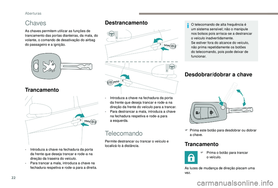 PEUGEOT 108 2018 Manual de utilização (in Portuguese) 22
Chaves
As chaves permitem utilizar as funções de
trancamento das portas dianteiras, da mala, do
volante, o comando de desativação do airbag
do passageiro e a ignição.
Trancamento
- Introd PEUGEOT 108 2018 Manual de utilização (in Portuguese) 22
Chaves
As chaves permitem utilizar as funções de
trancamento das portas dianteiras, da mala, do
volante, o comando de desativação do airbag
do passageiro e a ignição.
Trancamento
- Introd