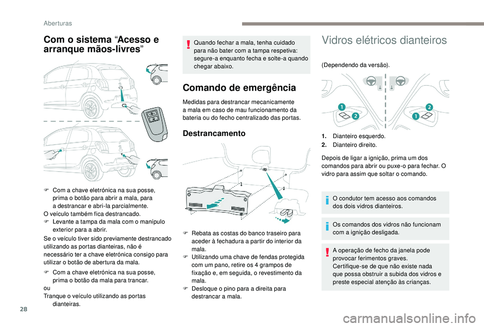 PEUGEOT 108 2018 Manual de utilização (in Portuguese) 28
Com o sistema “Acesso e
arranque mãos-livres ”
Se o veículo tiver sido previamente destrancado
u tilizando as portas dianteiras, não é
necessário ter a
chave eletrónica consigo para PEUGEOT 108 2018 Manual de utilização (in Portuguese) 28
Com o sistema “Acesso e
arranque mãos-livres ”
Se o veículo tiver sido previamente destrancado
u tilizando as portas dianteiras, não é
necessário ter a
chave eletrónica consigo para