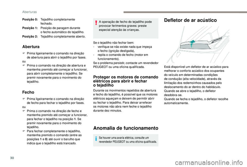 PEUGEOT 108 2018 Manual de utilização (in Portuguese) 30
Posição 0:Tejadilho completamente
fechado.
Po si ç ã o 1: Posição de paragem durante
o
fecho automático do tejadilho.
Posição 2: Tejadilho completamente aberto.
Abertura
F Prima ligeir PEUGEOT 108 2018 Manual de utilização (in Portuguese) 30
Posição 0:Tejadilho completamente
fechado.
Po si ç ã o 1: Posição de paragem durante
o
fecho automático do tejadilho.
Posição 2: Tejadilho completamente aberto.
Abertura
F Prima ligeir