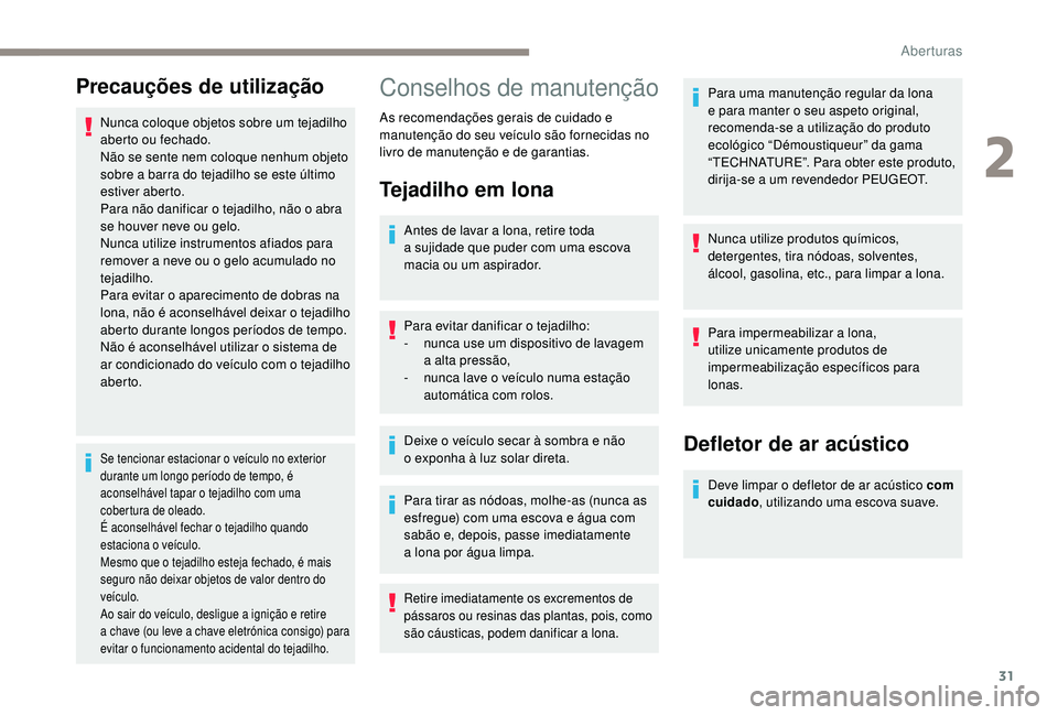 PEUGEOT 108 2018 Manual de utilização (in Portuguese) 31
Precauções de utilização
Nunca coloque objetos sobre um tejadilho
aberto ou fechado.
Não se sente nem coloque nenhum objeto
sobre a barra do tejadilho se este último
estiver aberto.
Para PEUGEOT 108 2018 Manual de utilização (in Portuguese) 31
Precauções de utilização
Nunca coloque objetos sobre um tejadilho
aberto ou fechado.
Não se sente nem coloque nenhum objeto
sobre a barra do tejadilho se este último
estiver aberto.
Para
