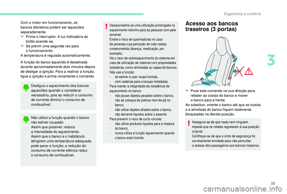 PEUGEOT 108 2018 Manual de utilização (in Portuguese) 33
Com o motor em funcionamento, os
b ancos dianteiros podem ser aquecidos
separadamente.
F
P
rima o interruptor. A luz indicadora do
botão acende-se.
F
S
e premir uma segunda vez para
o
PEUGEOT 108 2018 Manual de utilização (in Portuguese) 33
Com o motor em funcionamento, os
b ancos dianteiros podem ser aquecidos
separadamente.
F
P
rima o interruptor. A luz indicadora do
botão acende-se.
F
S
e premir uma segunda vez para
o