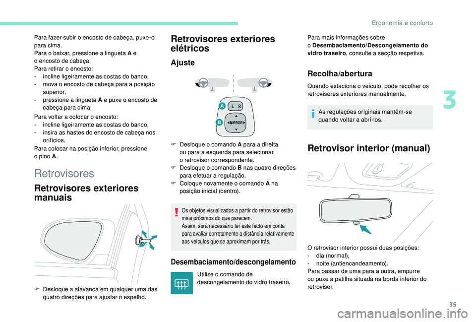 PEUGEOT 108 2018 Manual de utilização (in Portuguese) 35
Para fazer subir o encosto de cabeça, puxe-o
par a cima.
Para o
baixar, pressione a lingueta A e
o
encosto de cabeça.
Para retirar o
encosto:
-
inc
line ligeiramente as costas do ban PEUGEOT 108 2018 Manual de utilização (in Portuguese) 35
Para fazer subir o encosto de cabeça, puxe-o
par a cima.
Para o
baixar, pressione a lingueta A e
o
encosto de cabeça.
Para retirar o
encosto:
-
inc
line ligeiramente as costas do ban