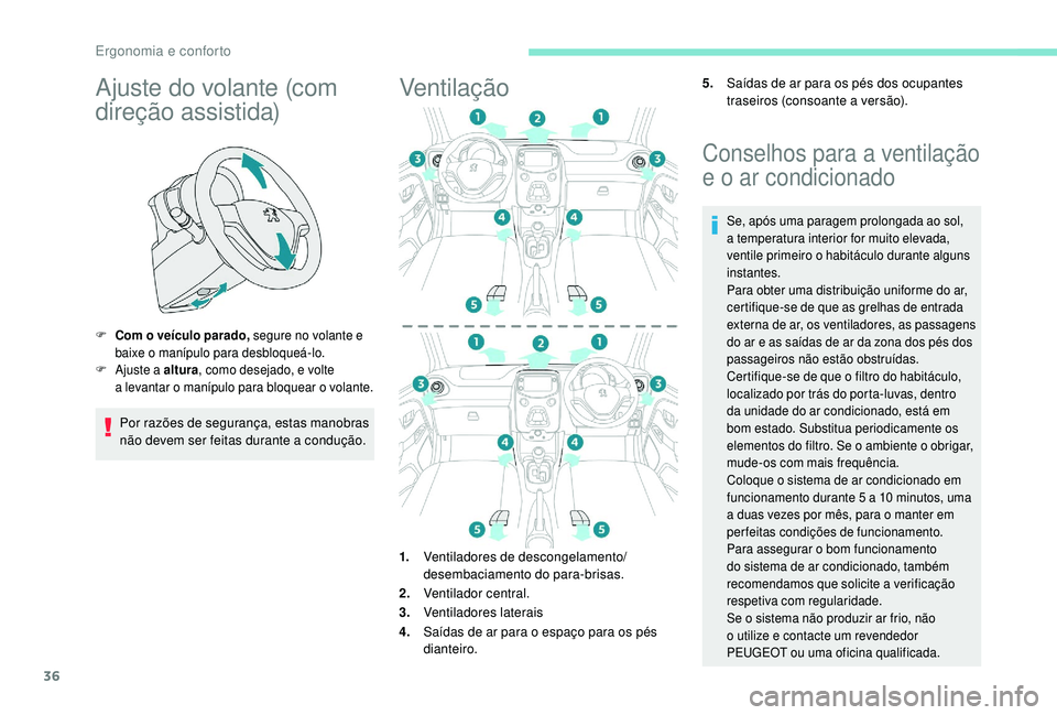 PEUGEOT 108 2018 Manual de utilização (in Portuguese) 36
Ajuste do volante (com
direção assistida)
F Com o veículo parado, segure no volante e
baixe o manípulo para desbloqueá-lo.
F
A
juste a altura, como desejado, e volte
a
levantar o PEUGEOT 108 2018 Manual de utilização (in Portuguese) 36
Ajuste do volante (com
direção assistida)
F Com o veículo parado, segure no volante e
baixe o manípulo para desbloqueá-lo.
F
A
juste a altura, como desejado, e volte
a
levantar o