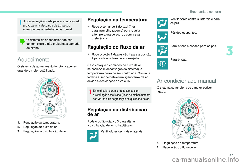 PEUGEOT 108 2018 Manual de utilização (in Portuguese) 37
A condensação criada pelo ar condicionado
provoca uma descarga de água sob
o veículo que é per feitamente normal.
O sistema de ar condicionado não
contém cloro e não prejudica a camad PEUGEOT 108 2018 Manual de utilização (in Portuguese) 37
A condensação criada pelo ar condicionado
provoca uma descarga de água sob
o veículo que é per feitamente normal.
O sistema de ar condicionado não
contém cloro e não prejudica a camad