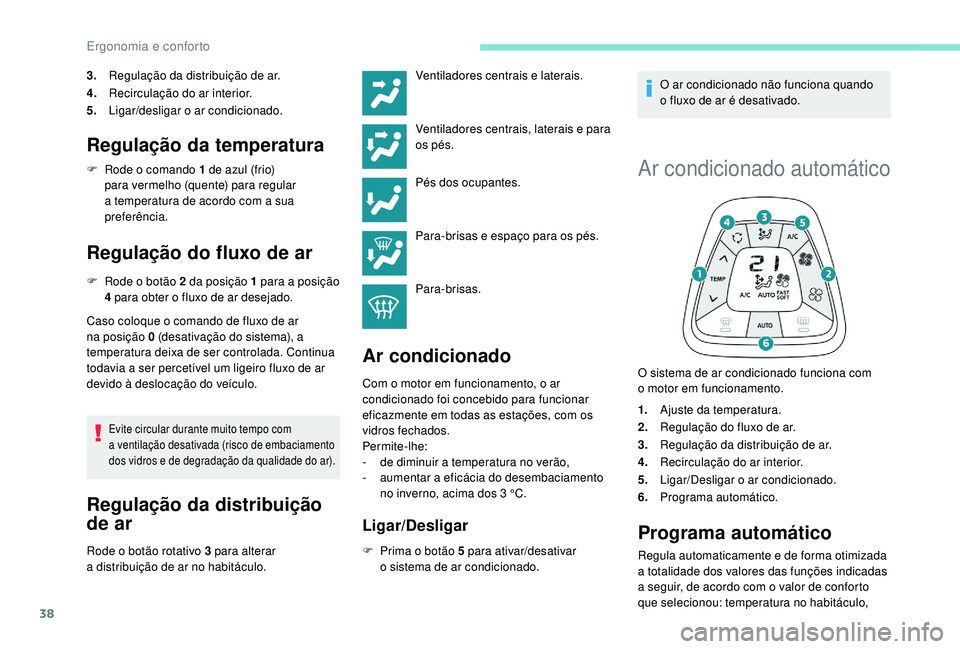 PEUGEOT 108 2018 Manual de utilização (in Portuguese) 38
3.Regulação da distribuição de ar.
4. Recirculação do ar interior.
5. Ligar/desligar o
ar condicionado.
Regulação da temperatura
F Rode o comando 1 de azul (frio)
para vermelho (quen PEUGEOT 108 2018 Manual de utilização (in Portuguese) 38
3.Regulação da distribuição de ar.
4. Recirculação do ar interior.
5. Ligar/desligar o
ar condicionado.
Regulação da temperatura
F Rode o comando 1 de azul (frio)
para vermelho (quen
