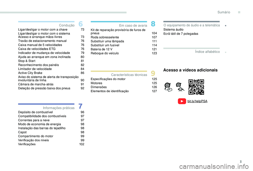 PEUGEOT 108 2018  Manual de utilização (in Portuguese) 3
.
bit.ly/helpPSA
.
Ligar/desligar o motor com a chave 73
Ligar/desligar o   motor com o   sistema  
Acesso e arranque mãos-livres
 
7
 3
Travão de estacionamento manual
 7

6
Caixa manual de 5
  v