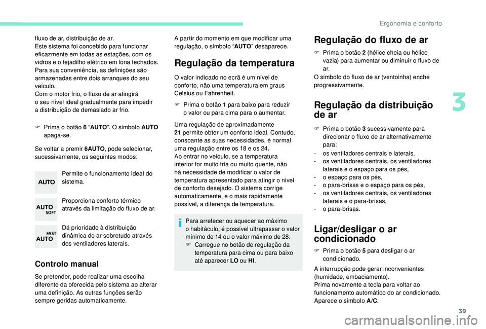 PEUGEOT 108 2018 Manual de utilização (in Portuguese) 39
fluxo de ar, distribuição de ar.
Este sistema foi concebido para funcionar
eficazmente em todas as estações, com os
vidros e o tejadilho elétrico em lona fechados.
Para sua conveniência, a PEUGEOT 108 2018 Manual de utilização (in Portuguese) 39
fluxo de ar, distribuição de ar.
Este sistema foi concebido para funcionar
eficazmente em todas as estações, com os
vidros e o tejadilho elétrico em lona fechados.
Para sua conveniência, a