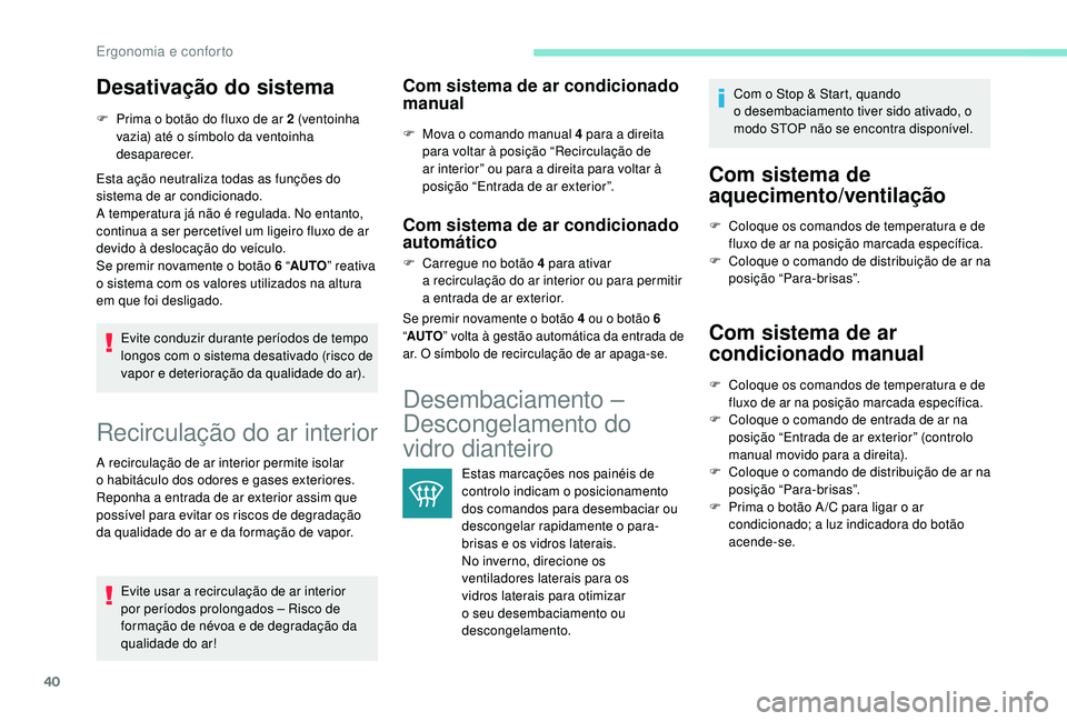 PEUGEOT 108 2018 Manual de utilização (in Portuguese) 40
Desativação do sistema
F Prima o botão do fluxo de ar 2 (ventoinha
vazia) até o símbolo da ventoinha
desaparecer.
Esta ação neutraliza todas as funções do
sistema de ar condicionado. PEUGEOT 108 2018 Manual de utilização (in Portuguese) 40
Desativação do sistema
F Prima o botão do fluxo de ar 2 (ventoinha
vazia) até o símbolo da ventoinha
desaparecer.
Esta ação neutraliza todas as funções do
sistema de ar condicionado.