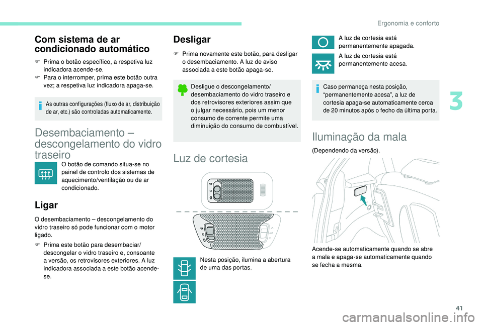 PEUGEOT 108 2018 Manual de utilização (in Portuguese) 41
Com sistema de ar
condicionado automático
F Prima o botão específico, a respetiva luz
indicadora acende-se.
F
P
ara o interromper, prima este botão outra
vez; a respetiva luz indicador PEUGEOT 108 2018 Manual de utilização (in Portuguese) 41
Com sistema de ar
condicionado automático
F Prima o botão específico, a respetiva luz
indicadora acende-se.
F
P
ara o interromper, prima este botão outra
vez; a respetiva luz indicador