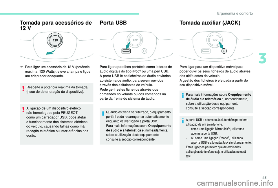 PEUGEOT 108 2018 Manual de utilização (in Portuguese) 43
Tomada para acessórios de
12
V
Respeite a potência máxima da tomada
( risco de deterioração do dispositivo).
A ligação de um dispositivo elétrico
não homologado pela PEUGEOT,
como um PEUGEOT 108 2018 Manual de utilização (in Portuguese) 43
Tomada para acessórios de
12
V
Respeite a potência máxima da tomada
( risco de deterioração do dispositivo).
A ligação de um dispositivo elétrico
não homologado pela PEUGEOT,
como um