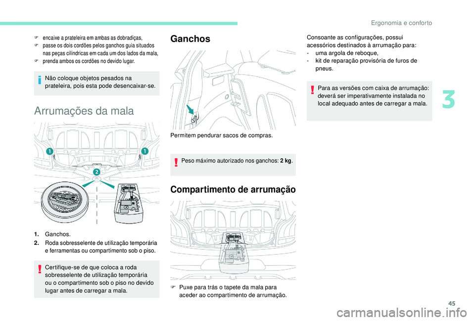 PEUGEOT 108 2018 Manual de utilização (in Portuguese) 45
Não coloque objetos pesados na
prateleira, pois esta pode desencaixar-se.
Arrumações da mala
1.Ganchos.
2.
Roda sobresselente de utilização temporária
e ferramentas ou compartimento sob o PEUGEOT 108 2018 Manual de utilização (in Portuguese) 45
Não coloque objetos pesados na
prateleira, pois esta pode desencaixar-se.
Arrumações da mala
1.Ganchos.
2.
Roda sobresselente de utilização temporária
e ferramentas ou compartimento sob o
