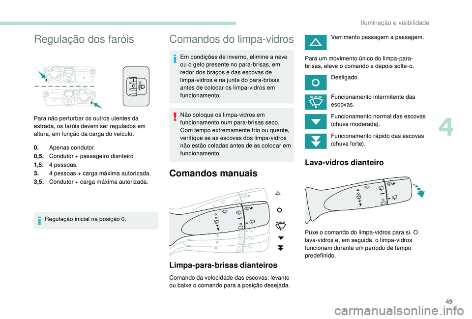 PEUGEOT 108 2018 Manual de utilização (in Portuguese) 49
Regulação dos faróis
Para não perturbar os outros utentes da
estrada, os faróis devem ser regulados em
altura, em função da carga do veÃculo.
0.Apenas condutor.
0,5. Condutor + passageiro PEUGEOT 108 2018 Manual de utilização (in Portuguese) 49
Regulação dos faróis
Para não perturbar os outros utentes da
estrada, os faróis devem ser regulados em
altura, em função da carga do veÃculo.
0.Apenas condutor.
0,5. Condutor + passageiro