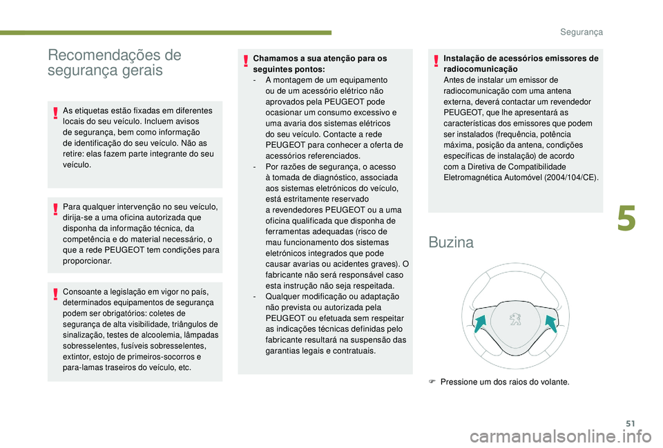 PEUGEOT 108 2018 Manual de utilização (in Portuguese) 51
Recomendações de
segurança gerais
As etiquetas estão fixadas em diferentes
locais do seu veÃculo. Incluem avisos
de segurança, bem como informação
de identificação do seu veÃculo. Nà PEUGEOT 108 2018 Manual de utilização (in Portuguese) 51
Recomendações de
segurança gerais
As etiquetas estão fixadas em diferentes
locais do seu veÃculo. Incluem avisos
de segurança, bem como informação
de identificação do seu veÃculo. NÃ