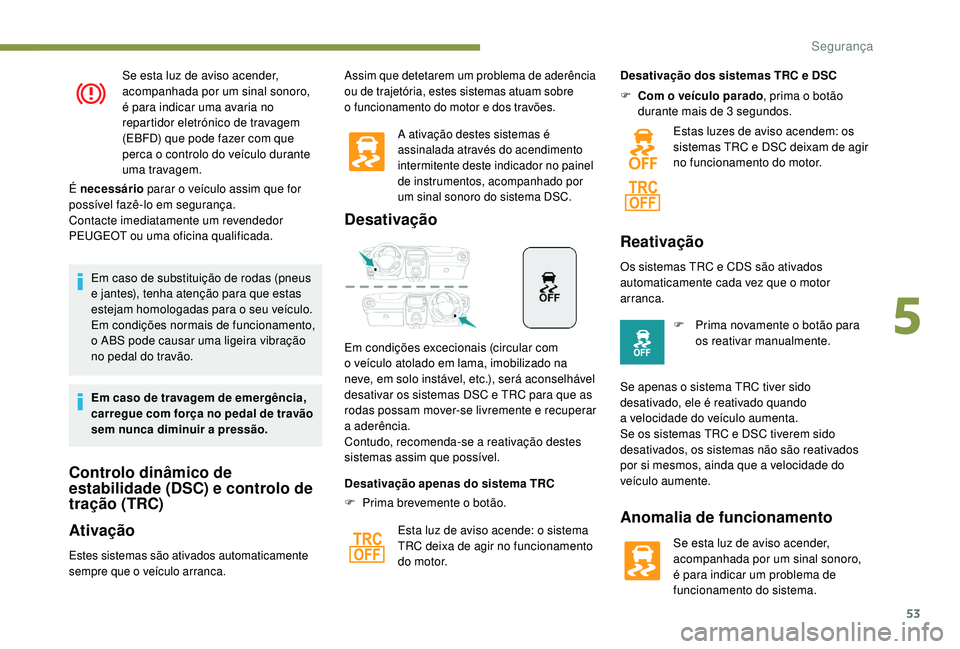PEUGEOT 108 2018 Manual de utilização (in Portuguese) 53
Se esta luz de aviso acender,
acompanhada por um sinal sonoro,
é para indicar uma avaria no
repartidor eletrónico de travagem
(EBFD) que pode fazer com que
perca o controlo do veÃculo dura PEUGEOT 108 2018 Manual de utilização (in Portuguese) 53
Se esta luz de aviso acender,
acompanhada por um sinal sonoro,
é para indicar uma avaria no
repartidor eletrónico de travagem
(EBFD) que pode fazer com que
perca o controlo do veÃculo dura