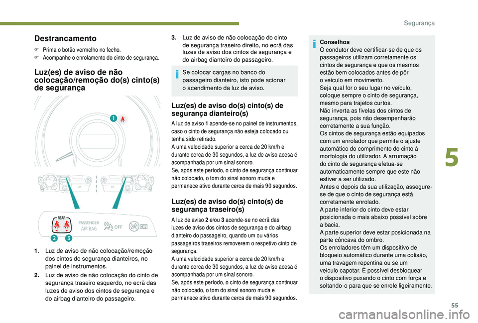 PEUGEOT 108 2018 Manual de utilização (in Portuguese) 55
Destrancamento
F Prima o botão vermelho no fecho.
F A companhe o enrolamento do cinto de segurança.
Luz(es) de aviso de não
colocação/remoção do(s) cinto(s)
de segurança
1.Luz de aviso PEUGEOT 108 2018 Manual de utilização (in Portuguese) 55
Destrancamento
F Prima o botão vermelho no fecho.
F A companhe o enrolamento do cinto de segurança.
Luz(es) de aviso de não
colocação/remoção do(s) cinto(s)
de segurança
1.Luz de aviso