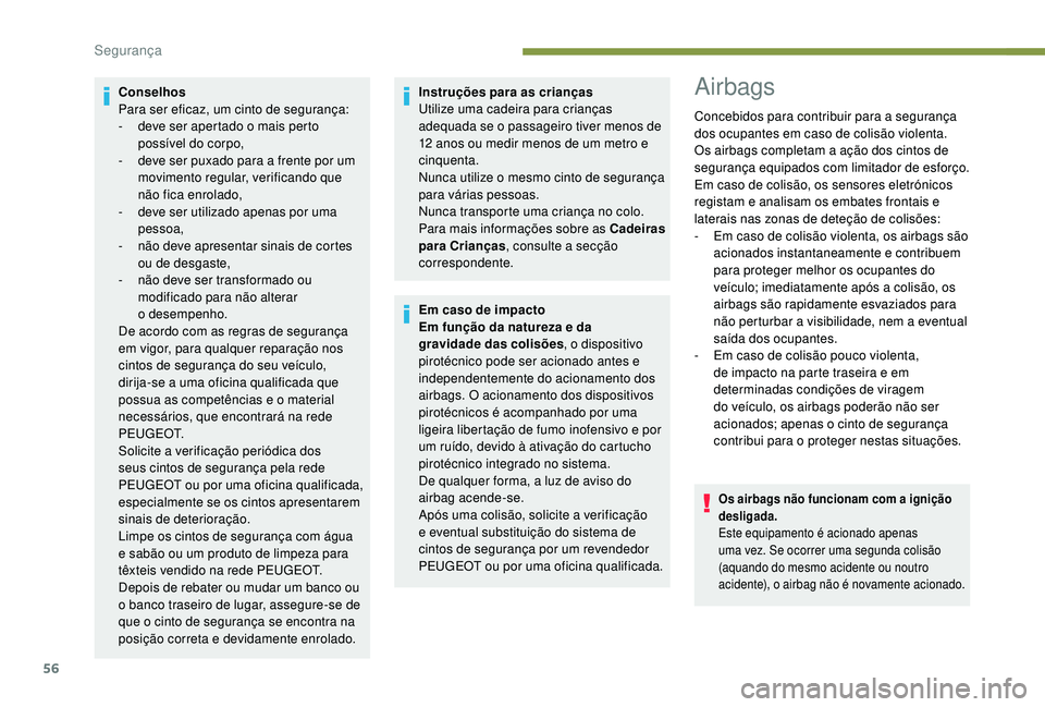 PEUGEOT 108 2018 Manual de utilização (in Portuguese) 56
Conselhos
Para ser eficaz, um cinto de segurança:
-
d
eve ser apertado o mais perto
possÃvel do corpo,
-
d
eve ser puxado para a frente por um
movimento regular, verificando que
não PEUGEOT 108 2018 Manual de utilização (in Portuguese) 56
Conselhos
Para ser eficaz, um cinto de segurança:
-
d
eve ser apertado o mais perto
possÃvel do corpo,
-
d
eve ser puxado para a frente por um
movimento regular, verificando que
não