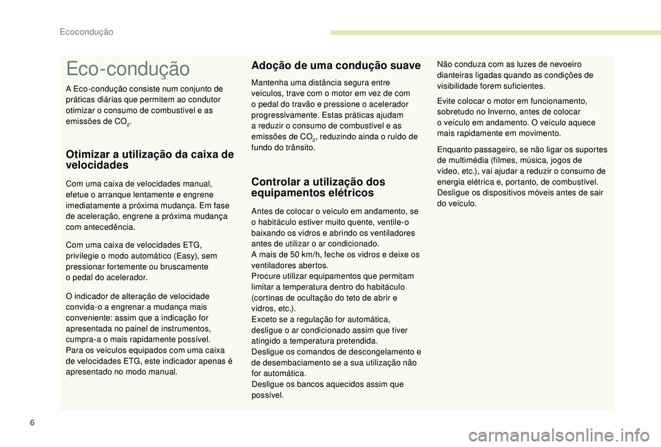 PEUGEOT 108 2018 Manual de utilização (in Portuguese) 6
Eco-condução
Otimizar a utilização da caixa de
v elocidades
Com uma caixa de velocidades manual,
efetue o
arranque lentamente e engrene
imediatamente a
próxima mudança. Em fase
de acel PEUGEOT 108 2018 Manual de utilização (in Portuguese) 6
Eco-condução
Otimizar a utilização da caixa de
v elocidades
Com uma caixa de velocidades manual,
efetue o
arranque lentamente e engrene
imediatamente a
próxima mudança. Em fase
de acel