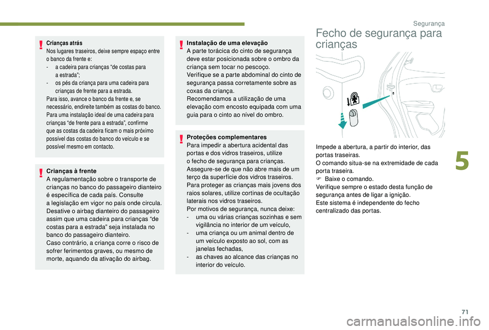 PEUGEOT 108 2018 Manual de utilização (in Portuguese) 71
Crianças atrás
Nos lugares traseiros, deixe sempre espaço entre
o banco da frente e:
-
a c
adeira para crianças “de costas para
a
estrada”;
-
o
s pés da criança para uma cadei PEUGEOT 108 2018 Manual de utilização (in Portuguese) 71
Crianças atrás
Nos lugares traseiros, deixe sempre espaço entre
o banco da frente e:
-
a c
adeira para crianças “de costas para
a
estrada”;
-
o
s pés da criança para uma cadei
