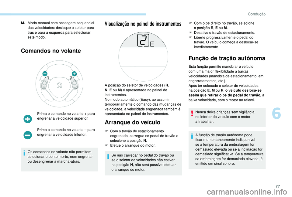 PEUGEOT 108 2018 Manual de utilização (in Portuguese) 77
M.Modo manual com passagem sequencial
das velocidades: desloque o
seletor para
trás e para a
esquerda para selecionar
este modo.
Comandos no volante
Prima o comando no volante + para
eng r PEUGEOT 108 2018 Manual de utilização (in Portuguese) 77
M.Modo manual com passagem sequencial
das velocidades: desloque o
seletor para
trás e para a
esquerda para selecionar
este modo.
Comandos no volante
Prima o comando no volante + para
eng r