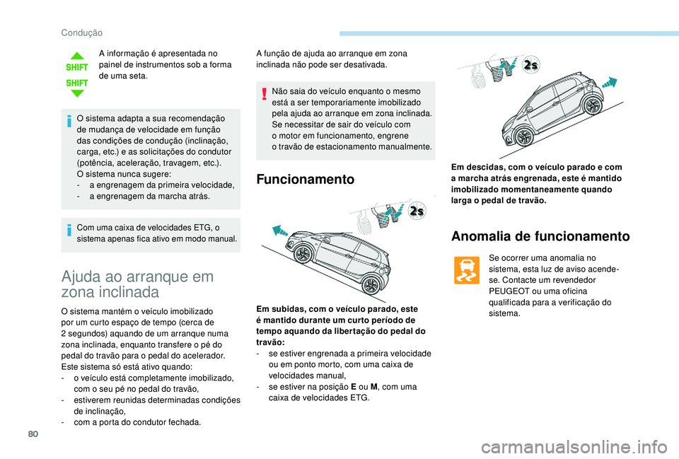 PEUGEOT 108 2018 Manual de utilização (in Portuguese) 80
A informação é apresentada no
painel de instrumentos sob a forma
de uma seta.
O sistema adapta a
sua recomendação
de mudança de velocidade em função
das condições de condução (in PEUGEOT 108 2018 Manual de utilização (in Portuguese) 80
A informação é apresentada no
painel de instrumentos sob a forma
de uma seta.
O sistema adapta a
sua recomendação
de mudança de velocidade em função
das condições de condução (in