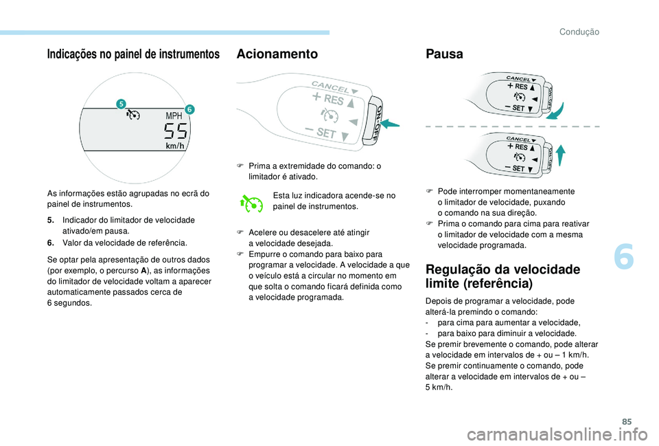 PEUGEOT 108 2018 Manual de utilização (in Portuguese) 85
5.Indicador do limitador de velocidade
ativado/em pausa.
6. Valor da velocidade de referência.
Se optar pela apresentação de outros dados
(por exemplo, o percurso A ), as informações
do lim PEUGEOT 108 2018 Manual de utilização (in Portuguese) 85
5.Indicador do limitador de velocidade
ativado/em pausa.
6. Valor da velocidade de referência.
Se optar pela apresentação de outros dados
(por exemplo, o percurso A ), as informações
do lim