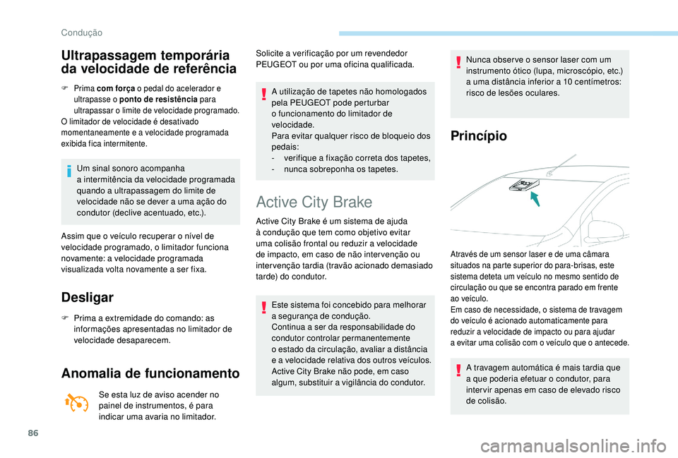 PEUGEOT 108 2018 Manual de utilização (in Portuguese) 86
Ultrapassagem temporária
da velocidade de referência
F Prima com força o pedal do acelerador e
ultrapasse o ponto de resistência para
ultrapassar o
limite de velocidade programado.
O PEUGEOT 108 2018 Manual de utilização (in Portuguese) 86
Ultrapassagem temporária
da velocidade de referência
F Prima com força o pedal do acelerador e
ultrapasse o ponto de resistência para
ultrapassar o
limite de velocidade programado.
O