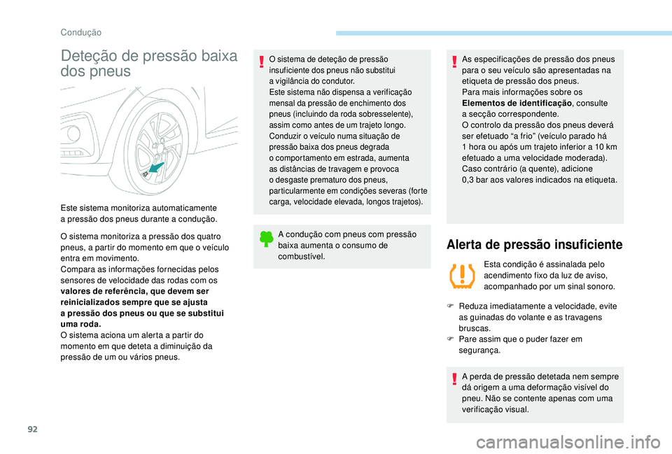 PEUGEOT 108 2018 Manual de utilização (in Portuguese) 92
Deteção de pressão baixa
dos pneus
O sistema monitoriza a pressão dos quatro
p neus, a partir do momento em que o veículo
entra em movimento.
Compara as informações fornecidas pelos
se PEUGEOT 108 2018 Manual de utilização (in Portuguese) 92
Deteção de pressão baixa
dos pneus
O sistema monitoriza a pressão dos quatro
p neus, a partir do momento em que o veículo
entra em movimento.
Compara as informações fornecidas pelos
se