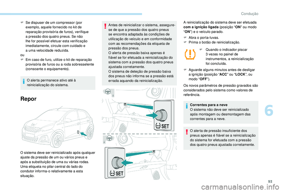 PEUGEOT 108 2018 Manual de utilização (in Portuguese) 93
F Se dispuser de um compressor (por exemplo, aquele fornecido no kit de
reparação provisória de furos), verifique
a
pressão dos quatro pneus. Se não
lhe for possível efetuar esta verific PEUGEOT 108 2018 Manual de utilização (in Portuguese) 93
F Se dispuser de um compressor (por exemplo, aquele fornecido no kit de
reparação provisória de furos), verifique
a
pressão dos quatro pneus. Se não
lhe for possível efetuar esta verific