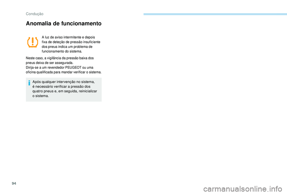 PEUGEOT 108 2018 Manual de utilização (in Portuguese) 94
Anomalia de funcionamento
A luz de aviso intermitente e depois
fixa de deteção de pressão insuficiente
dos pneus indica um problema de
funcionamento do sistema.
Neste caso, a vigilância da p PEUGEOT 108 2018 Manual de utilização (in Portuguese) 94
Anomalia de funcionamento
A luz de aviso intermitente e depois
fixa de deteção de pressão insuficiente
dos pneus indica um problema de
funcionamento do sistema.
Neste caso, a vigilância da p