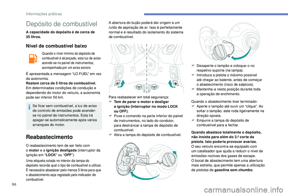 PEUGEOT 108 2018 Manual de utilização (in Portuguese) 96
Depósito de combustível
A capacidade do depósito é de cerca de
35 litros.
Nível de combustível baixo
Quando o nível mínimo do depósito de
c ombustível é alcançado, esta luz de aviso
PEUGEOT 108 2018 Manual de utilização (in Portuguese) 96
Depósito de combustível
A capacidade do depósito é de cerca de
35 litros.
Nível de combustível baixo
Quando o nível mínimo do depósito de
c ombustível é alcançado, esta luz de aviso