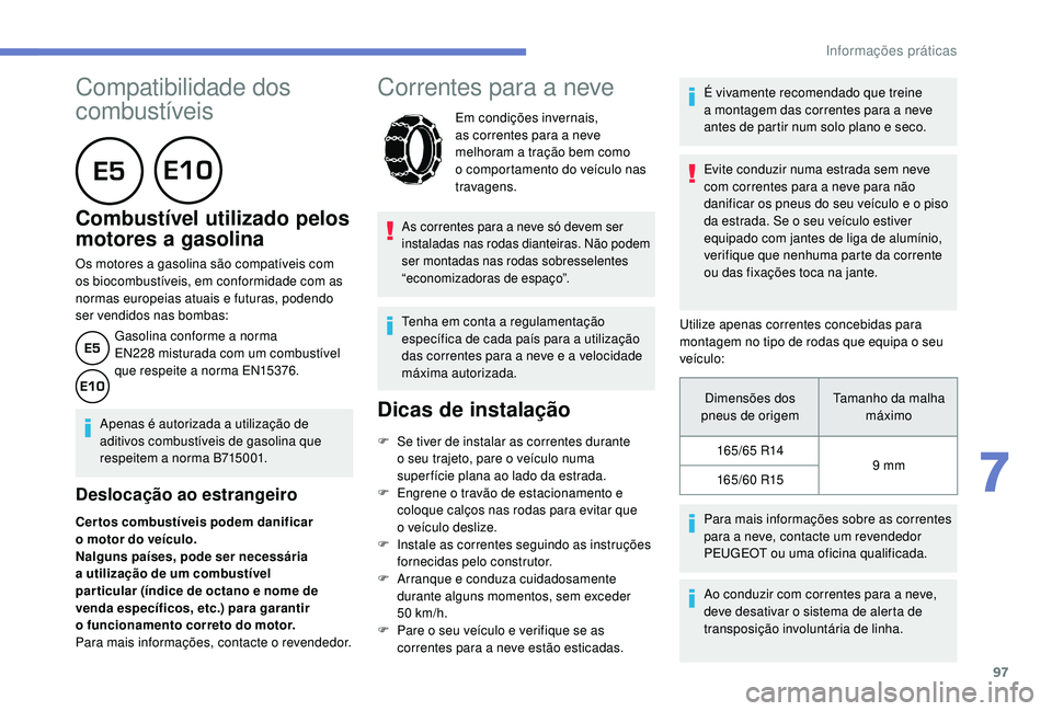 PEUGEOT 108 2018 Manual de utilização (in Portuguese) 97
Compatibilidade dos
combustíveis
Combustível utilizado pelos
motores a gasolina
Os motores a gasolina são compatíveis com
o s biocombustíveis, em conformidade com as
normas europei PEUGEOT 108 2018 Manual de utilização (in Portuguese) 97
Compatibilidade dos
combustíveis
Combustível utilizado pelos
motores a gasolina
Os motores a gasolina são compatíveis com
o s biocombustíveis, em conformidade com as
normas europei