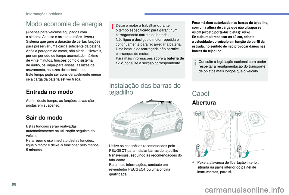 PEUGEOT 108 2018 Manual de utilização (in Portuguese) 98
Modo economia de energia
(Apenas para veículos equipados com
o sistema Acesso e arranque mãos-livres.)
Sistema que gere a
duração de certas funções
para preservar uma carga suficiente da PEUGEOT 108 2018 Manual de utilização (in Portuguese) 98
Modo economia de energia
(Apenas para veículos equipados com
o sistema Acesso e arranque mãos-livres.)
Sistema que gere a
duração de certas funções
para preservar uma carga suficiente da
