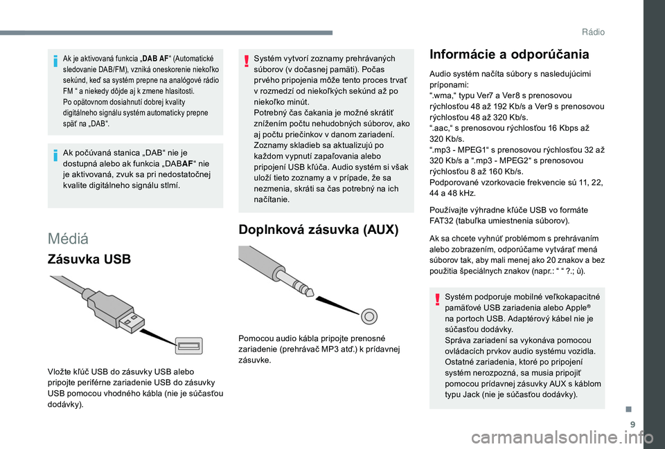 PEUGEOT 108 2018 Návod na použitie (in Slovakian) 9
Ak je aktivovaná funkcia „DAB AF“ (Automatické
sledovanie DAB/FM), vzniká oneskorenie niekoľko
sekúnd, keď sa systém prepne na analógové rádio
FM “ a niekedy dôjde aj k
zmene h PEUGEOT 108 2018 Návod na použitie (in Slovakian) 9
Ak je aktivovaná funkcia „DAB AF“ (Automatické
sledovanie DAB/FM), vzniká oneskorenie niekoľko
sekúnd, keď sa systém prepne na analógové rádio
FM “ a niekedy dôjde aj k
zmene h