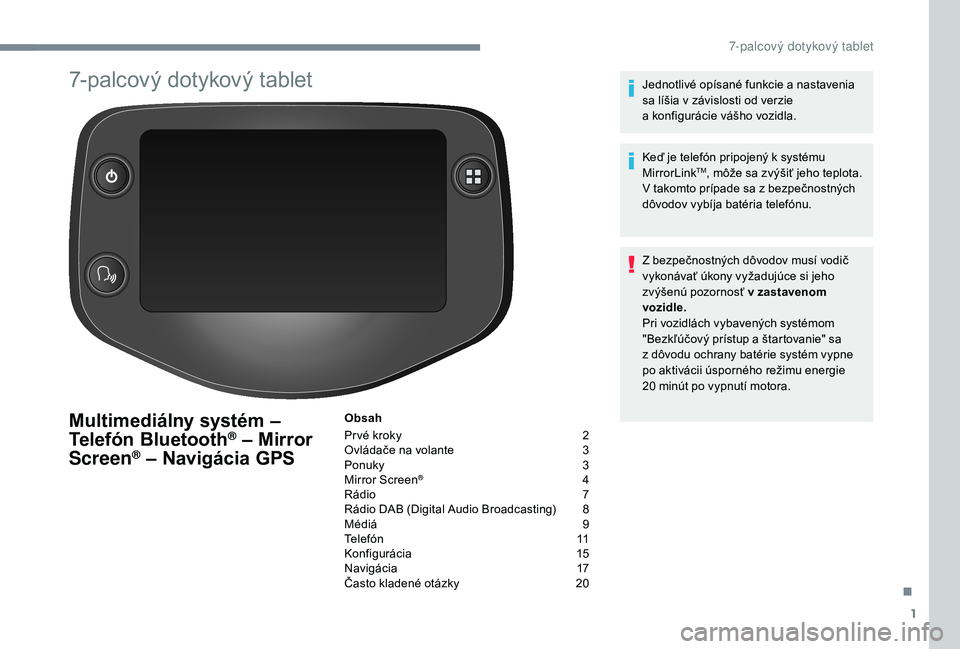 PEUGEOT 108 2018 Návod na použitie (in Slovakian) 1
7-palcový dotykový tablet
Multimediálny systém –
Telefón Bluetooth® – Mirror
Screen® – Navigácia GPS
Obsah
Pr vé kroky
2
O
vládače na volante
3
P
onuky
3
M
irror Scree PEUGEOT 108 2018 Návod na použitie (in Slovakian) 1
7-palcový dotykový tablet
Multimediálny systém –
Telefón Bluetooth® – Mirror
Screen® – Navigácia GPS
Obsah
Pr vé kroky
2
O
vládače na volante
3
P
onuky
3
M
irror Scree