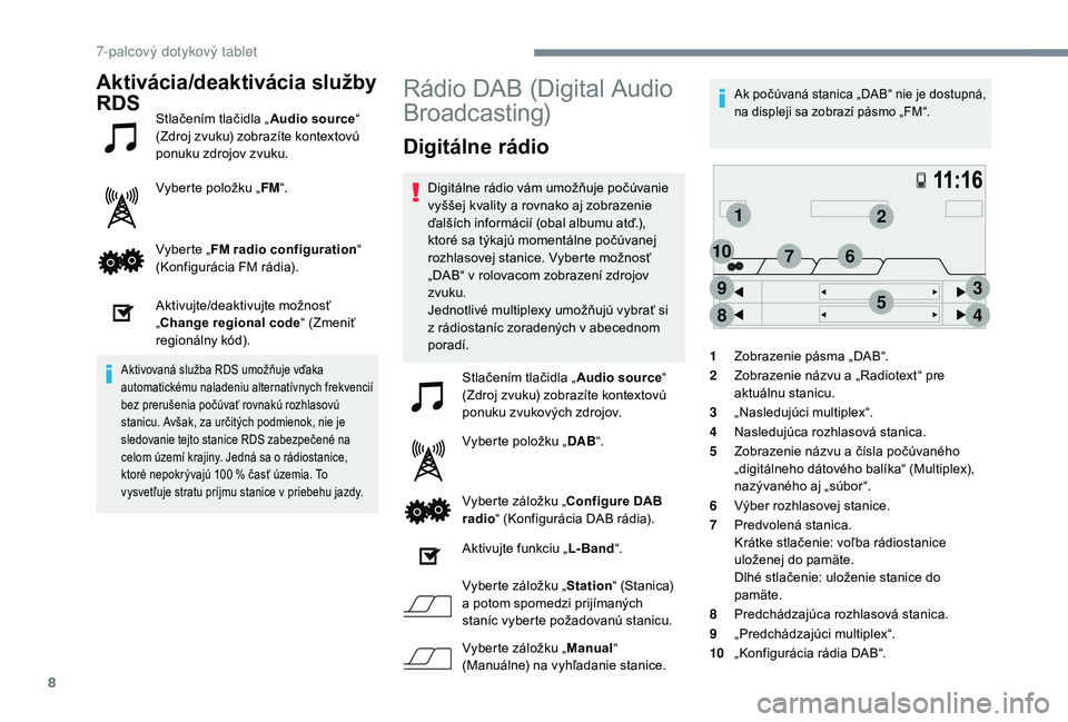 PEUGEOT 108 2018 Návod na použitie (in Slovakian) 8
12
3
45
6
8
9
107
Aktivácia/deaktivácia služby
RDS
Stlačením tlačidla „Audio source“
(Zdroj zvuku) zobrazíte kontextovú
ponuku zdrojov zvuku.
Vyberte položku „ FM“.
Vyberte „ F PEUGEOT 108 2018 Návod na použitie (in Slovakian) 8
12
3
45
6
8
9
107
Aktivácia/deaktivácia služby
RDS
Stlačením tlačidla „Audio source“
(Zdroj zvuku) zobrazíte kontextovú
ponuku zdrojov zvuku.
Vyberte položku „ FM“.
Vyberte „ F