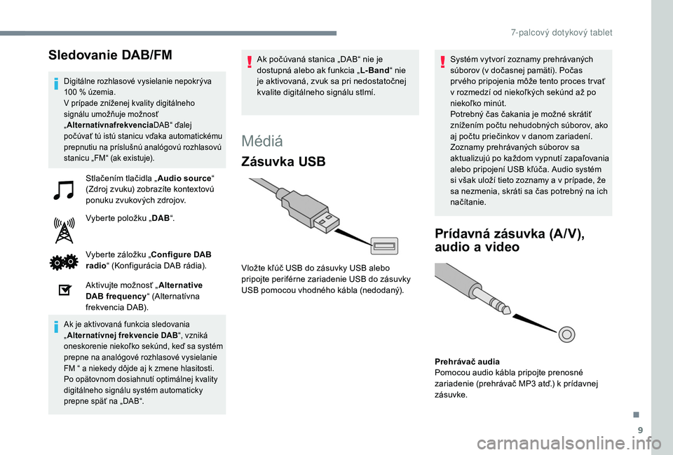 PEUGEOT 108 2018 Návod na použitie (in Slovakian) 9
Sledovanie DAB/FM
Digitálne rozhlasové vysielanie nepokrýva
100 % územia.
V prípade zníženej kvality digitálneho
signálu umožňuje možnosť
„ Alternatívnafrekvencia DAB“ ďalej
PEUGEOT 108 2018 Návod na použitie (in Slovakian) 9
Sledovanie DAB/FM
Digitálne rozhlasové vysielanie nepokrýva
100 % územia.
V prípade zníženej kvality digitálneho
signálu umožňuje možnosť
„ Alternatívnafrekvencia DAB“ ďalej