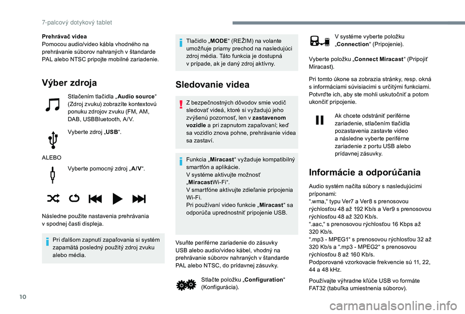 PEUGEOT 108 2018 Návod na použitie (in Slovakian) 10
Vyberte pomocný zdroj „A/V“.
Pri ďalšom zapnutí zapaľovania si systém
zapamätá posledný použitý zdroj zvuku
alebo média. Tlačidlo „
MODE“ (REŽIM) na volante
umožňuje pria PEUGEOT 108 2018 Návod na použitie (in Slovakian) 10
Vyberte pomocný zdroj „A/V“.
Pri ďalšom zapnutí zapaľovania si systém
zapamätá posledný použitý zdroj zvuku
alebo média. Tlačidlo „
MODE“ (REŽIM) na volante
umožňuje pria