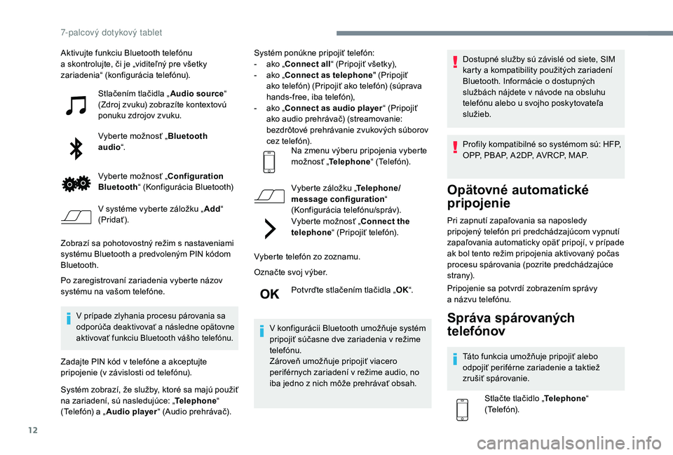 PEUGEOT 108 2018 Návod na použitie (in Slovakian) 12
Aktivujte funkciu Bluetooth telefónu
a skontrolujte, či je „viditeľný pre všetky
zariadenia“ (konfigurácia telefónu).
Stlačením tlačidla „ Audio source“
(Zdroj zvuku) zobrazí PEUGEOT 108 2018 Návod na použitie (in Slovakian) 12
Aktivujte funkciu Bluetooth telefónu
a skontrolujte, či je „viditeľný pre všetky
zariadenia“ (konfigurácia telefónu).
Stlačením tlačidla „ Audio source“
(Zdroj zvuku) zobrazí