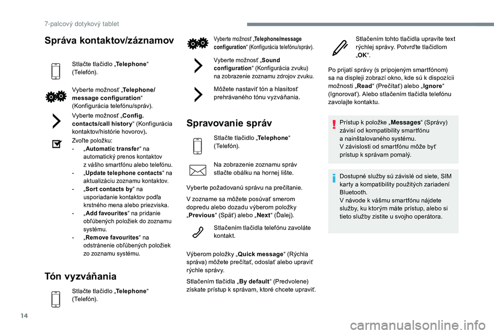 PEUGEOT 108 2018 Návod na použitie (in Slovakian) 14
Správa kontaktov/záznamov
Stlačte tlačidlo „Telephone“
(Telefón).
Vyberte možnosť „ Telephone/
message configuration “
(Konfigurácia telefónu/správ).
Vyberte možnosť „Config PEUGEOT 108 2018 Návod na použitie (in Slovakian) 14
Správa kontaktov/záznamov
Stlačte tlačidlo „Telephone“
(Telefón).
Vyberte možnosť „ Telephone/
message configuration “
(Konfigurácia telefónu/správ).
Vyberte možnosť „Config