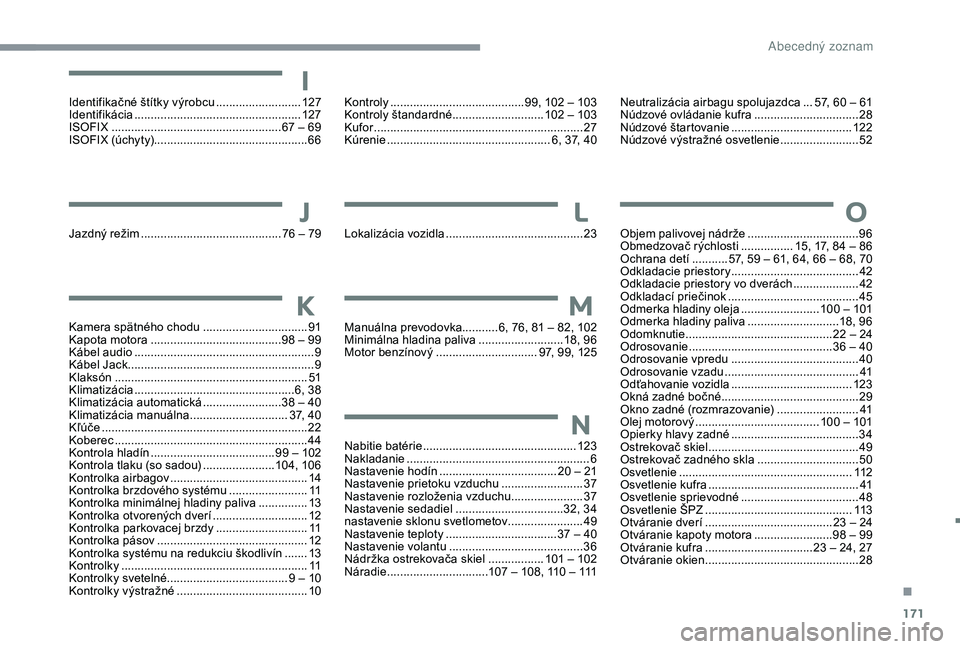 PEUGEOT 108 2018 Návod na použitie (in Slovakian) 171
Identifikačné štítky výrobcu ..........................12 7
Identifikácia ................................................... 12
7
ISOFIX
................................................. PEUGEOT 108 2018 Návod na použitie (in Slovakian) 171
Identifikačné štítky výrobcu ..........................12 7
Identifikácia ................................................... 12
7
ISOFIX
.................................................