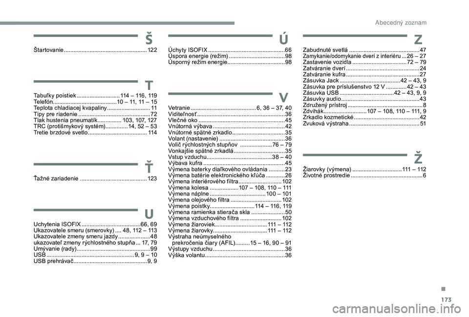 PEUGEOT 108 2018 Návod na použitie (in Slovakian) 173
Štartovanie .................................................... 12 2
Tabuľky poistiek ........................... 114
– 116, 119
Telefón
........................................10 PEUGEOT 108 2018 Návod na použitie (in Slovakian) 173
Štartovanie .................................................... 12 2
Tabuľky poistiek ........................... 114
– 116, 119
Telefón
........................................10