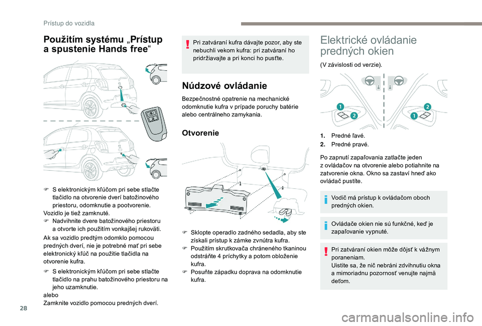 PEUGEOT 108 2018 Návod na použitie (in Slovakian) 28
Použitím systému „Prístup
a
s
pustenie Hands free “
Ak sa vozidlo predtým odomklo pomocou
predných dverí, nie je potrebné mať pri sebe
elektronický kľúč na použitie tlačidl PEUGEOT 108 2018 Návod na použitie (in Slovakian) 28
Použitím systému „Prístup
a
s
pustenie Hands free “
Ak sa vozidlo predtým odomklo pomocou
predných dverí, nie je potrebné mať pri sebe
elektronický kľúč na použitie tlačidl