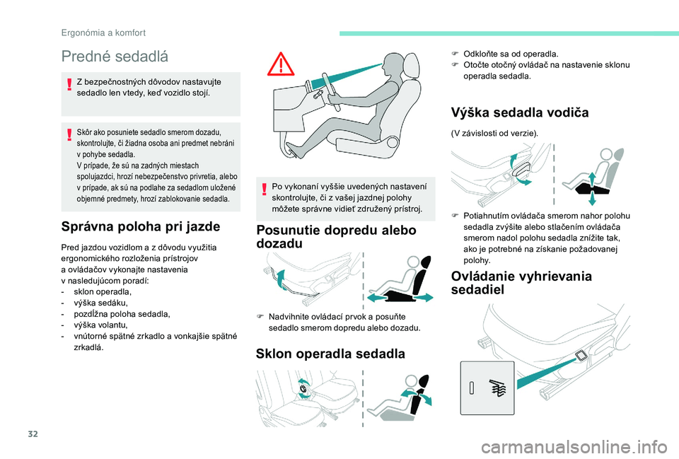 PEUGEOT 108 2018 Návod na použitie (in Slovakian) 32
Predné sedadlá
Z bezpečnostných dôvodov nastavujte
sedadlo len vtedy, keď vozidlo stojí.
Skôr ako posuniete sedadlo smerom dozadu,
skontrolujte, či žiadna osoba ani predmet nebráni
v PEUGEOT 108 2018 Návod na použitie (in Slovakian) 32
Predné sedadlá
Z bezpečnostných dôvodov nastavujte
sedadlo len vtedy, keď vozidlo stojí.
Skôr ako posuniete sedadlo smerom dozadu,
skontrolujte, či žiadna osoba ani predmet nebráni
v