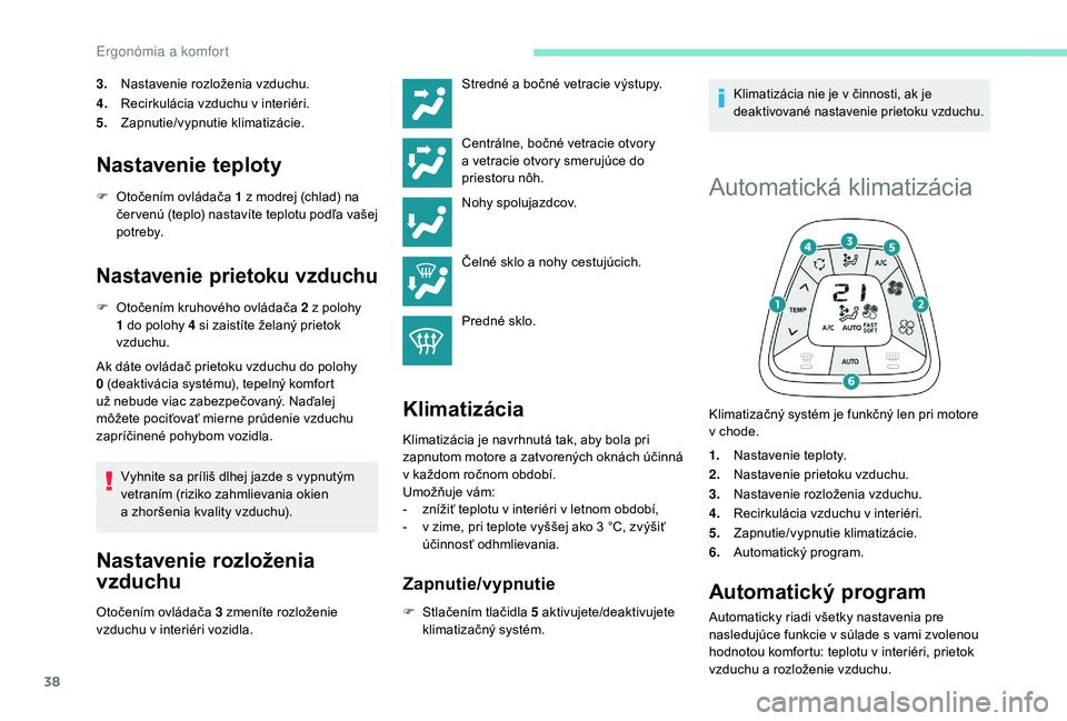 PEUGEOT 108 2018 Návod na použitie (in Slovakian) 38
3.Nastavenie rozloženia vzduchu.
4. Recirkulácia vzduchu v
interiéri.
5. Zapnutie/vypnutie klimatizácie.
Nastavenie teploty
F Otočením ovládača 1 z modrej (chlad) na
čer venú (teplo) PEUGEOT 108 2018 Návod na použitie (in Slovakian) 38
3.Nastavenie rozloženia vzduchu.
4. Recirkulácia vzduchu v
interiéri.
5. Zapnutie/vypnutie klimatizácie.
Nastavenie teploty
F Otočením ovládača 1 z modrej (chlad) na
čer venú (teplo)