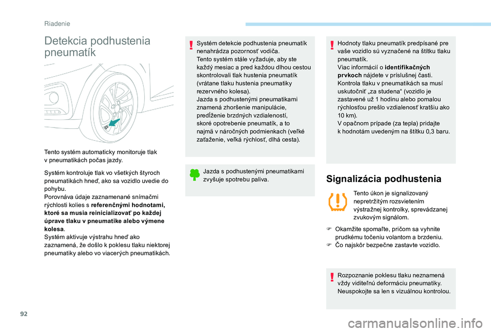 PEUGEOT 108 2018 Návod na použitie (in Slovakian) 92
Detekcia podhustenia
pneumatík
Systém kontroluje tlak vo všetkých štyroch
pneumatikách hneď, ako sa vozidlo uvedie do
pohybu.
Porovnáva údaje zaznamenané snímačmi
rýchlosti kolies PEUGEOT 108 2018 Návod na použitie (in Slovakian) 92
Detekcia podhustenia
pneumatík
Systém kontroluje tlak vo všetkých štyroch
pneumatikách hneď, ako sa vozidlo uvedie do
pohybu.
Porovnáva údaje zaznamenané snímačmi
rýchlosti kolies