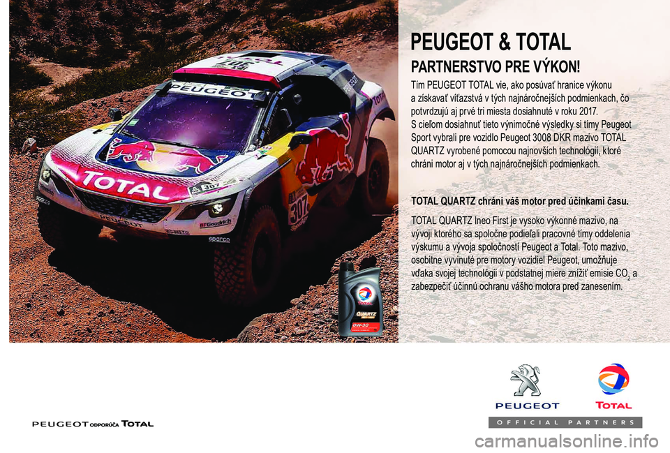 PEUGEOT 108 2018 Návod na použitie (in Slovakian) PARTNERSTVO PRE VÝKON!
Tím PEUGEOT TOTAL vie, ako posúvať hranice výkonu
a získavať víťazstvá v tých najnáročnejších podmienkach, čo
potvrdzujú aj prvé tri miesta dosiahnuté v
PEUGEOT 108 2018 Návod na použitie (in Slovakian) PARTNERSTVO PRE VÝKON!
Tím PEUGEOT TOTAL vie, ako posúvať hranice výkonu
a získavať víťazstvá v tých najnáročnejších podmienkach, čo
potvrdzujú aj prvé tri miesta dosiahnuté v
